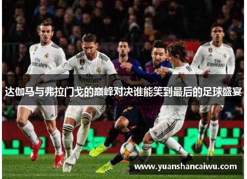 达伽马与弗拉门戈的巅峰对决谁能笑到最后的足球盛宴